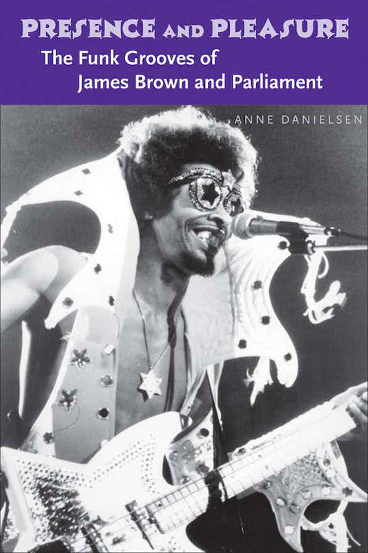 Anne Danielsen - 'Presence and Pleasure: The Funk Grooves of James Brown and Parliament' books (Wesleyan)