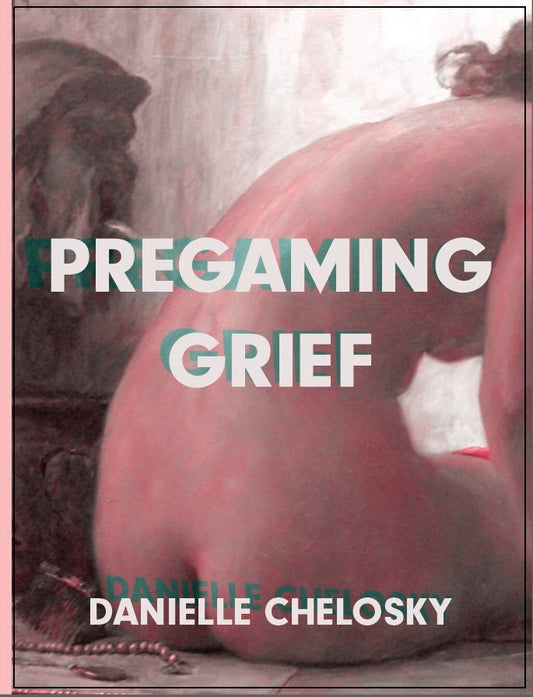 Pregaming Grief by Danielle Chelosky