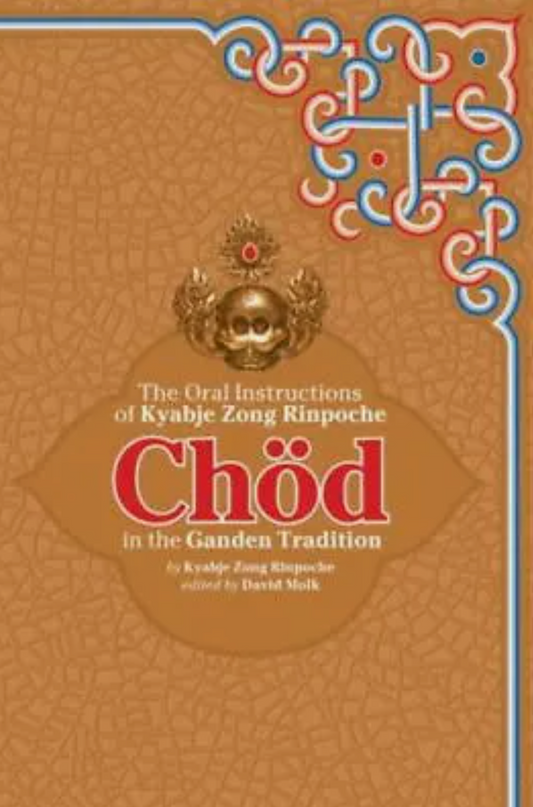 Chöd - The Oral Instructions of Kyabje Zong Rinpoche in the Gandea Tradition