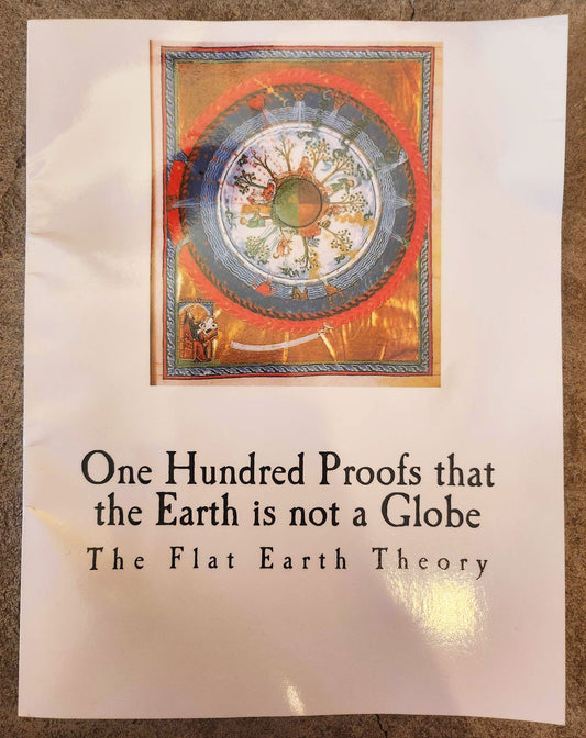 One Hundred Proofs that the Earth is not a Globe: The Flat Earth Theory